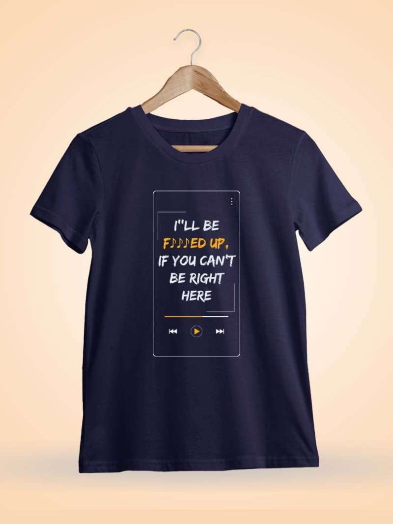 I'll Be Fucked Up If You Can't Be Right Here Quotes T-Shirt