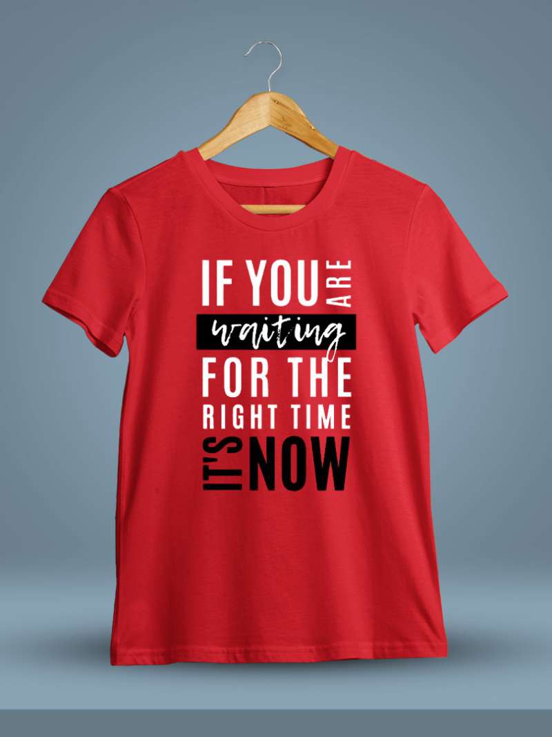 If You Are Waiting For The Right Time It's Now Quotes T-Shirt