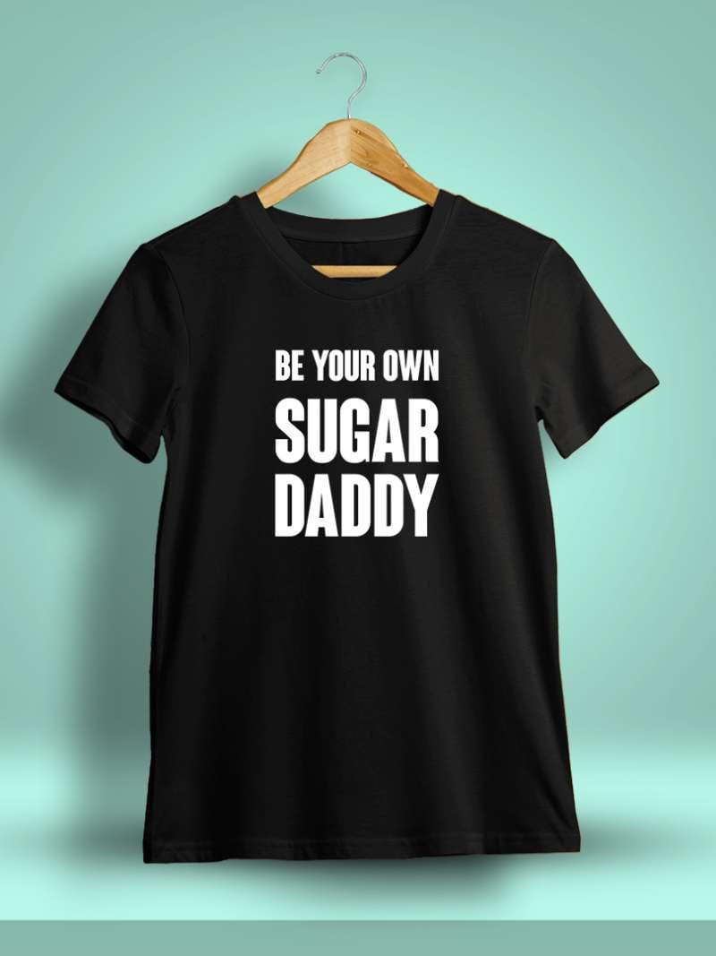 Be Your Own Sugar Daddy T-Shirt For Men - Half Sleeve